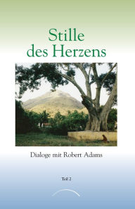 Title: Stille des Herzens: Dialoge mit Robert Adams Teil 2, Author: Robert Adams