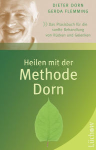 Title: Heilen mit der Methode Dorn: Das Praxisbuch für die sanfte Behandlung von Rücken und Gelenken, Author: Dieter Dorn