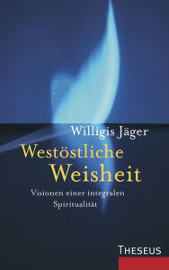 Title: Westöstliche Weisheit: Visionen einer integralen Spiritualität, Author: Willigis Jäger