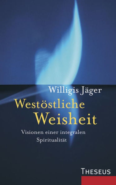 Westöstliche Weisheit: Visionen einer integralen Spiritualität