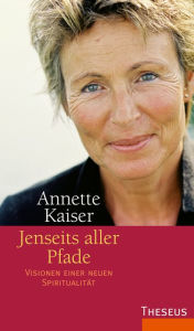 Title: Jenseits aller Pfade: Visionen einer neuen Spiritualität, Author: Annette Kaiser