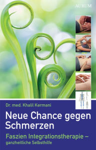 Title: Neue Chance gegen Schmerzen: Faszien Integrationstherapie - ganzheitliche Selbsthilfe, Author: Dr. med. Khalil Kermani