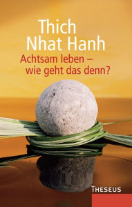 Title: Achtsam leben - wie geht das denn?, Author: Thich Nhat Hanh