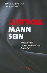 Title: Lustvoll Mann sein: Expeditionen ins Reich männlicher Sexualität, Author: Saleem Matthias Riek