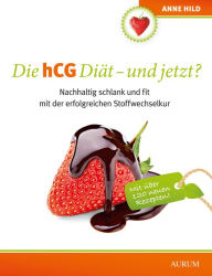 Title: Die hCG Diät - und jetzt?: Nachhaltig schlank und fit mit der erfolgreichen Stoffwechselkur, Author: Anne Hild