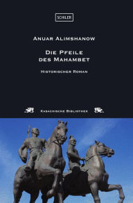 Title: Die Pfeile des Mahambet, Author: Anuar Alimshanow