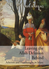 Title: Leaving the Allah Delusion Behind: Atheism and Freethought in Islam, Author: Ibn Warraq