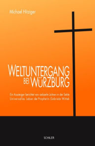Title: Weltuntergang bei Würzburg: Ein Aussteiger berichtet von siebzehn Jahren in der Sekte - Universelles Leben der Prophetin Gabriele Wittek, Author: Michael Hitziger