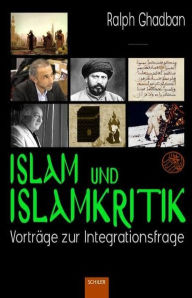 Title: Islam und Islamkritik : Vorträge zur Integrationsfrage, Author: Ralph Ghadban