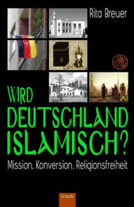 Title: Wird Deutschland islamisch? : Mission, Konversion, Religionsfreiheit, Author: Rita Breuer