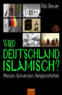 Wird Deutschland islamisch? : Mission, Konversion, Religionsfreiheit