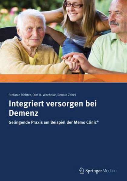 Integriert versorgen bei Demenz: Gelingende Praxis am Beispiel der Memo Clinic ®