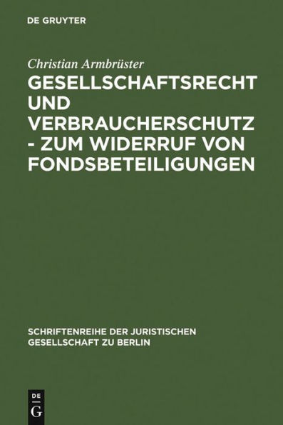 Gesellschaftsrecht und Verbraucherschutz - Zum Widerruf von Fondsbeteiligungen: Vortrag, gehalten vor der Juristischen Gesellschaft zu Berlin am 29. September 2004