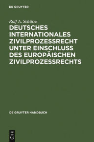 Title: Deutsches Internationales Zivilprozessrecht unter Einschluss des Europäischen Zivilprozessrechts / Edition 2, Author: Rolf A. Schütze