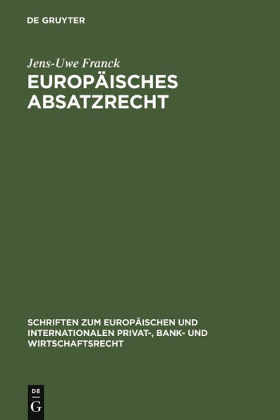 Europäisches Absatzrecht: System und Analyse absatzbezogener Normen im Europäischen Vertrags-, Lauterkeits- und Kartellrecht