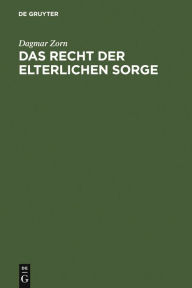 Title: Das Recht der elterlichen Sorge: Voraussetzungen, Inhalt und Schranken, Author: Dagmar Zorn