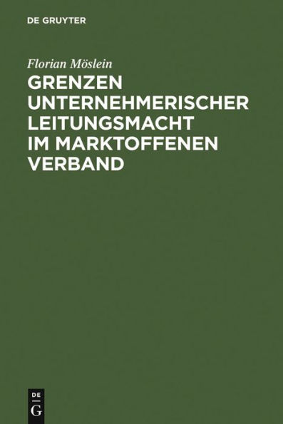 Grenzen unternehmerischer Leitungsmacht im marktoffenen Verband: Aktien- und Übernahmerecht, Rechtsvergleich und europäischer Rahmen / Edition 1