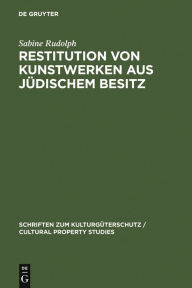 Title: Restitution von Kunstwerken aus jüdischem Besitz: Dingliche Herausgabeansprüche nach deutschem Recht / Edition 1, Author: Sabine Rudolph