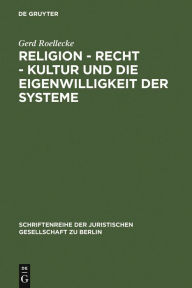 Title: Religion - Recht - Kultur und die Eigenwilligkeit der Systeme: Überarbeitete Fassung eines Vortrages, gehalten vor der Juristischen Gesellschaft zu Berlin am 9. Mai 2007, Author: Gerd Roellecke