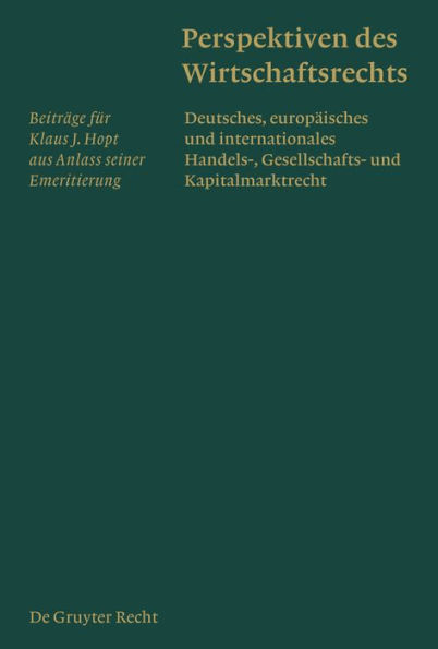 Perspektiven des Wirtschaftsrechts: Deutsches, europäisches und internationales Handels-, Gesellschafts- und Kapitalmarktrecht. Beiträge für Klaus J. Hopt aus Anlass seiner Emeritierung