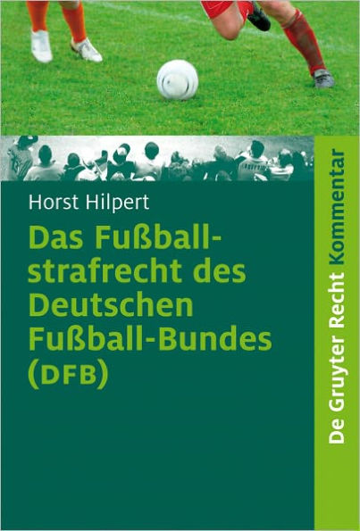 Das Fussballstrafrecht des Deutschen Fussball-Bundes (DFB): Kommentar zur Rechts- und Verfahrensordnung des Deutschen Fussball-Bundes (RuVO) nebst Erlauterungen von weiteren Rechtsbereichen des DFB, der FIFA, der UEFA, der Landesverbande