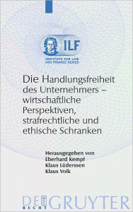 Title: Die Handlungsfreiheit des Unternehmers: Wirtschaftliche Perspektiven, strafrechtliche und ethische Schranken, Author: Eberhard Kempf