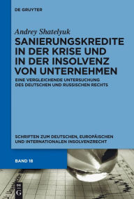 Title: Sanierungskredite in der Krise und in der Insolvenz von Unternehmen: Eine vergleichende Untersuchung des deutschen und russischen Rechts, Author: Andrey Shatelyuk