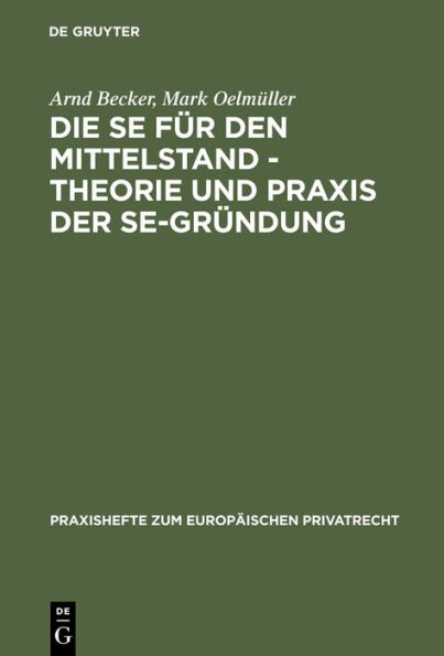 Die SE für den Mittelstand - Theorie und Praxis der SE-Gründung: Unter besonderer Berücksichtigung des Zusammenspiels von Gesellschafts- und Arbeitsrecht