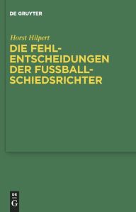 Title: Die Fehlentscheidungen der Fussballschiedsrichter, Author: Horst Hilpert