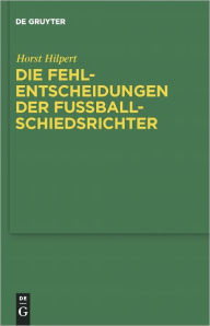 Title: Die Fehlentscheidungen der Fussballschiedsrichter, Author: Horst Hilpert