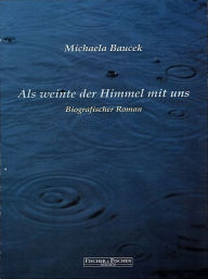 Title: Als weinte der Himmel mit uns, Author: Michaela Baucek