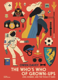 Title: The Who's Who of Grown-Ups: Jobs, Hobbies and the Tools It Takes, Author: Owen Davey