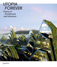 Title: Utopia Forever: Visions of Architecture and Urbanism, Author: Lukas Feireiss