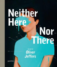 Title: Neither Here Nor There: The Art of Oliver Jeffers, Author: Oliver Jeffers