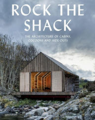 Title: Rock the Shack: The Architecture of Cabins, Cocoons and Hide-Outs, Author: Sven Ehmann