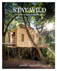 Title: Stay Wild: Cabins, Rural Getaways and Sublime Solitude, Author: gestalten