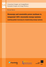 Title: Bioenergy and renewable power methane in integrated 100% renewable energy systems: Limiting global warming by transforming energy systems, Author: Michael Sterner