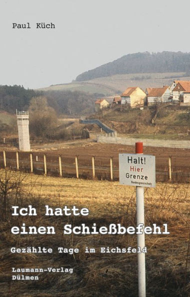 Ich hatte einen Schießbefehl: Gezählte Tage im Eichsfeld