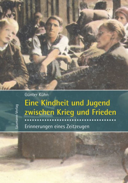 Eine Kindheit und Jugend zwischen Krieg und Frieden: Erinnerungen eines Zeitzeugen