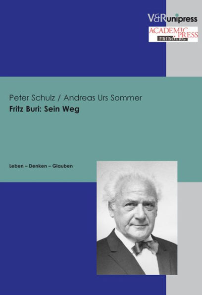 Fritz Buri: Sein Weg: Leben - Denken - Glauben