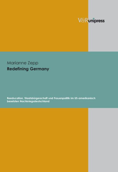 Redefining Germany: Reeducation, Staatsburgerschaft und Frauenpolitik im US-amerikanisch besetzten Nachkriegsdeutschland