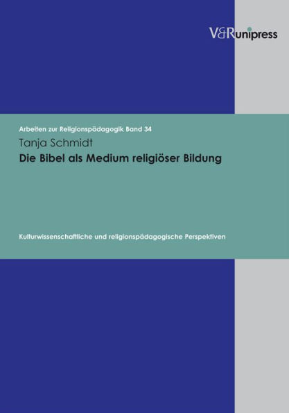 Die Bibel als Medium religioser Bildung: Kulturwissenschaftliche und religionspadagogische Perspektiven
