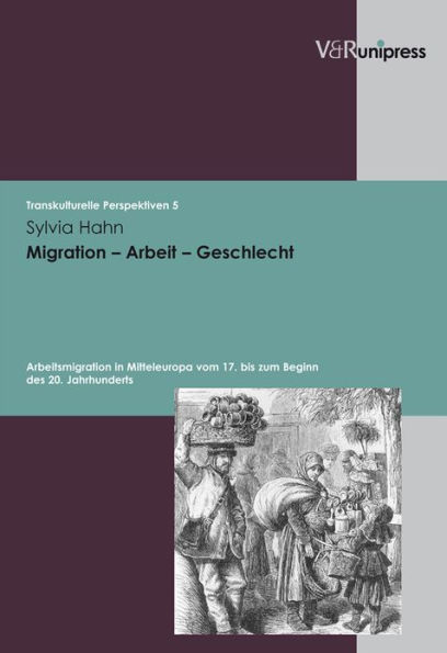 Migration - Arbeit - Geschlecht: Arbeitsmigration in Mitteleuropa vom 17. bis zum Beginn des 20. Jahrhunderts