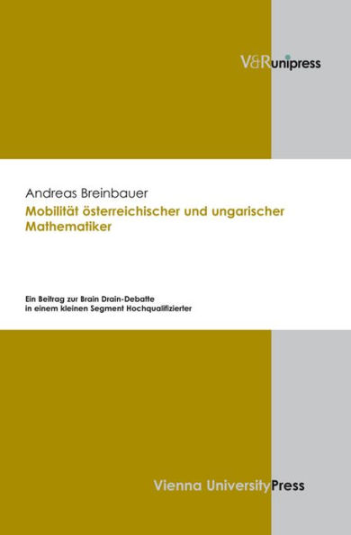 Mobilitat osterreichischer und ungarischer Mathematiker: Ein Beitrag zur Brain Drain-Debatte in einem kleinen Segment Hochqualifizierter