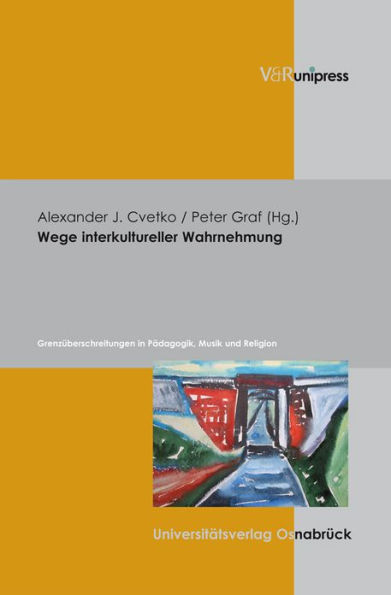 Wege interkultureller Wahrnehmung: Grenzuberschreitungen in Padagogik, Musik und Religion