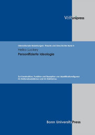 Title: Personifizierte Ideologie: Zur Konstruktion, Funktion und Rezeption von Identifikationsfiguren im Nationalsozialismus und im Stalinismus, Author: Heiko Luckey