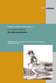 Title: Die Marzministerien: Regierungen der Revolution von 1848/49 in den Staaten des Deutschen Bundes, Author: Eva Maria Werner