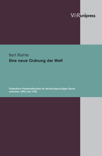 Eine neue Ordnung der Welt: Foderative Friedenstheorien im deutschsprachigen Raum zwischen 1892 und 1932