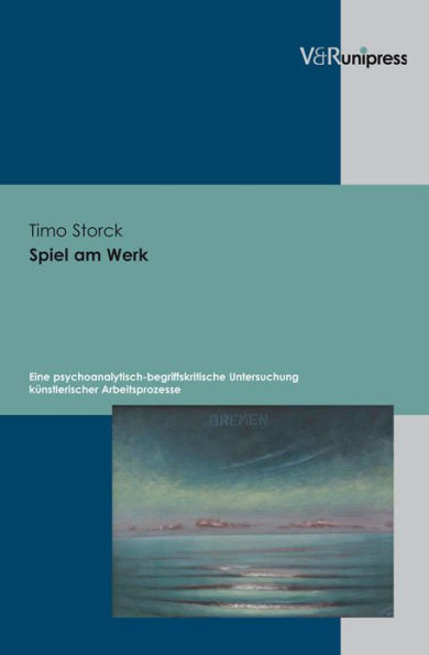 Spiel am Werk: Eine psychoanalytisch-begriffskritische Untersuchung kunstlerischer Arbeitsprozesse