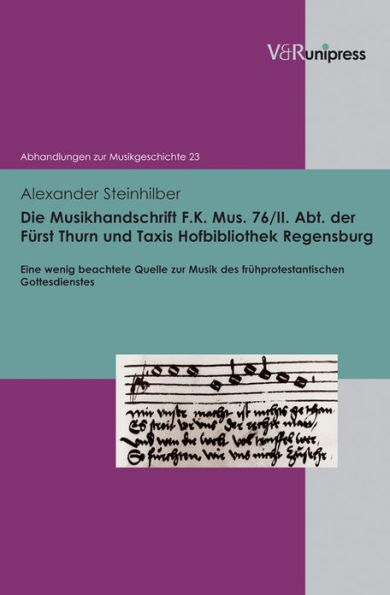 Die Musikhandschrift F. K. Mus. 76/II. Abt. der Furst Thurn und Taxis Hofbibliothek Regensburg: Eine wenig beachtete Quelle zur Musik des fruhprotestantischen Gottesdienstes